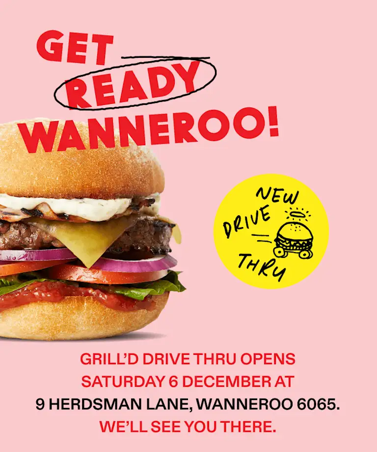 Beef burger with graphic text that reads "Get Ready Wanneroo! Grill'd Drive Thru Opens Saturday 6 December at 9 Herdsman Lane, Wanneroo 6065. We'll see you there." 
