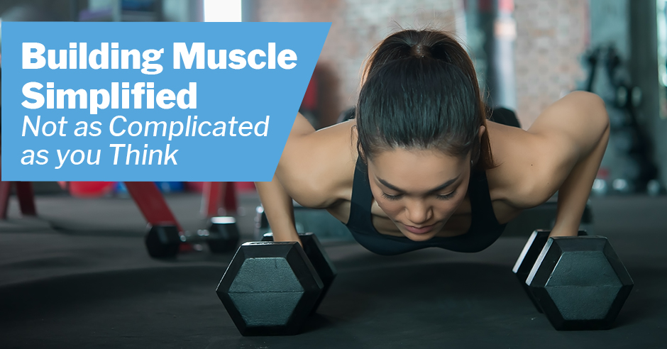 Building Muscle Simplified: Not as Complicated as you Think