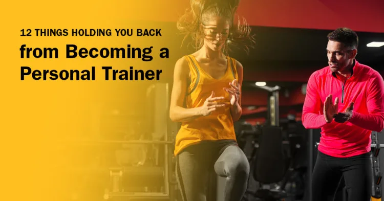 ISSA, International Sports Sciences Association, Certified Personal Trainer, ISSAonline, 12 Things Holding You Back from Becoming a Personal Trainer