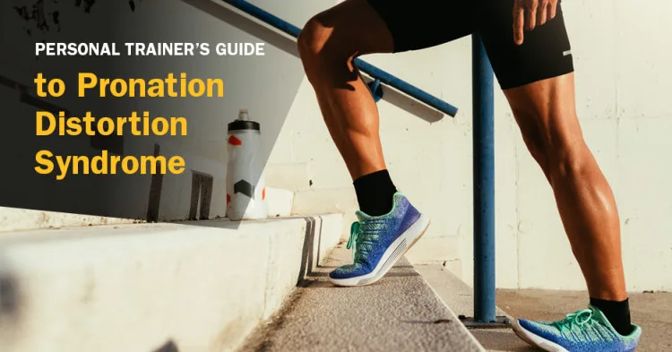 ISSA, International Sports Sciences Association, Certified Personal Trainer, ISSAonline, Personal Trainer’s Guide to Pronation Distortion Syndrome