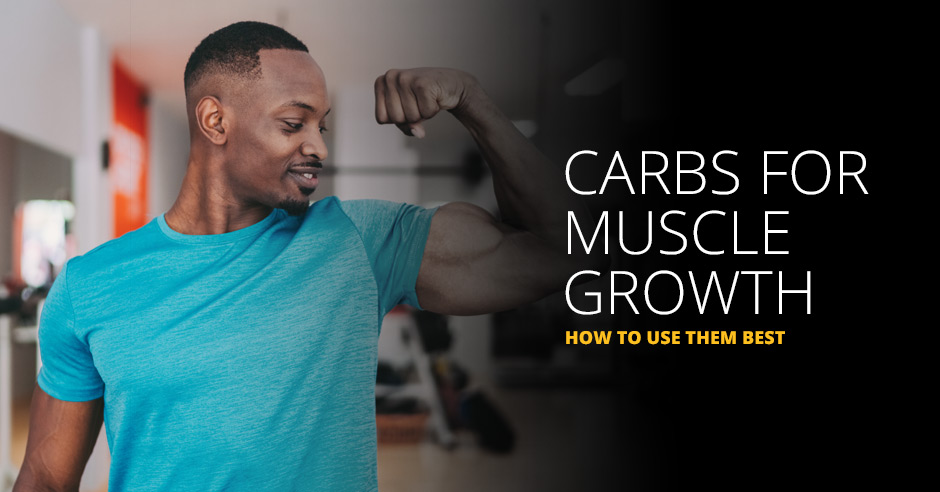 Carbs for Muscle Growth: How to Use Them Best