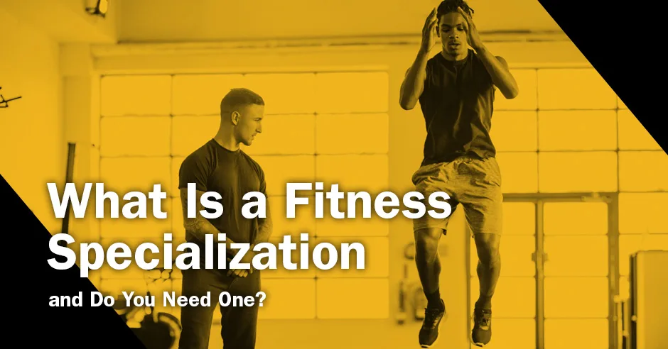 What Is a Fitness Specialization and Do You Need One? | ISSA