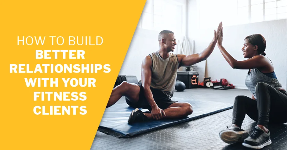 ISSA, International Sports Sciences Association, Certified Personal Trainer, ISSAonline, How to Build Better Relationships with Your Fitness Clients