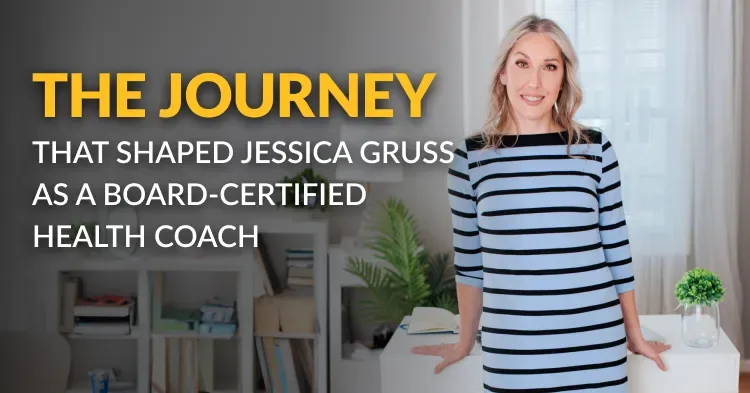 The Journey That Shaped Jessica Gruss as a Board-Certified Health Coach