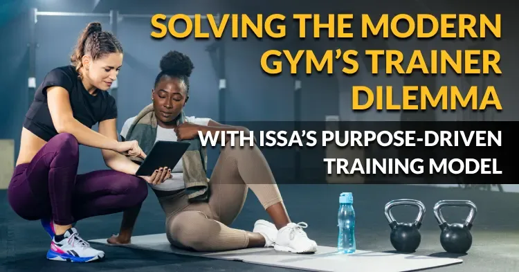 Solving the Modern Gym's Trainer Dilemma with ISSA's Purpose-Driven Training Model