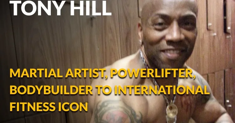 Tony Hill: Martial Artist, Powerlifter, Bodybuilder to International Fitness Icon