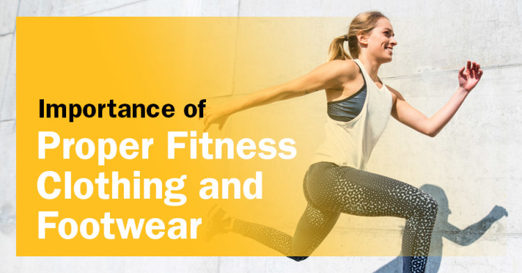 Importance of Proper Fitness Clothing and Footwear