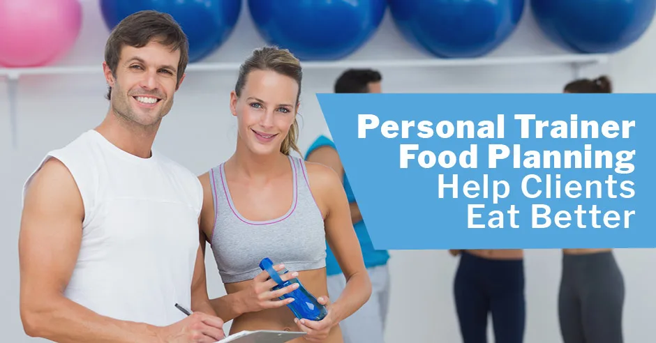 Personal Trainer Food Planning - Help Clients Eat Better