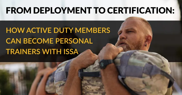 From Deployment to Certification: How Active Duty Members Can Become Personal Trainers with ISSA