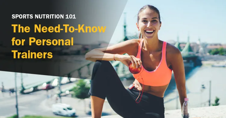 ISSA, International Sports Sciences Association, Certified Personal Trainer, ISSAonline, Sports Nutrition, 101: The Need-To-Know for Personal Trainers