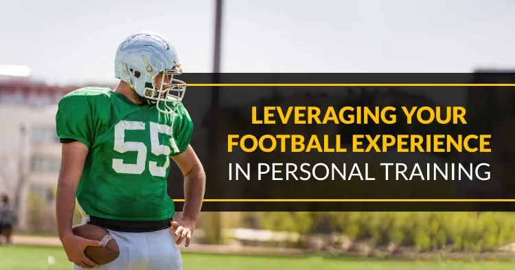 From the Gridiron to the Gym: Leveraging Your Football Experience in Personal Training