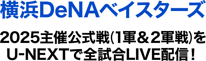 横浜DeNAベイスターズ 2025主催公式戦（1軍＆2軍戦）をU-NEXTで全試合LIVE配信！