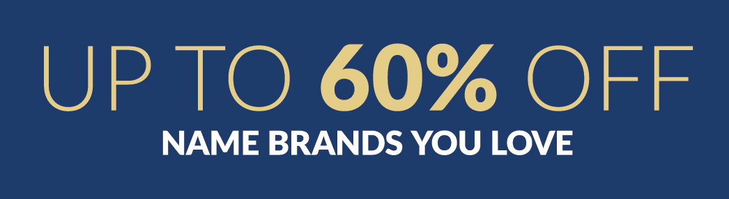 Up to 60% Off name brands you love