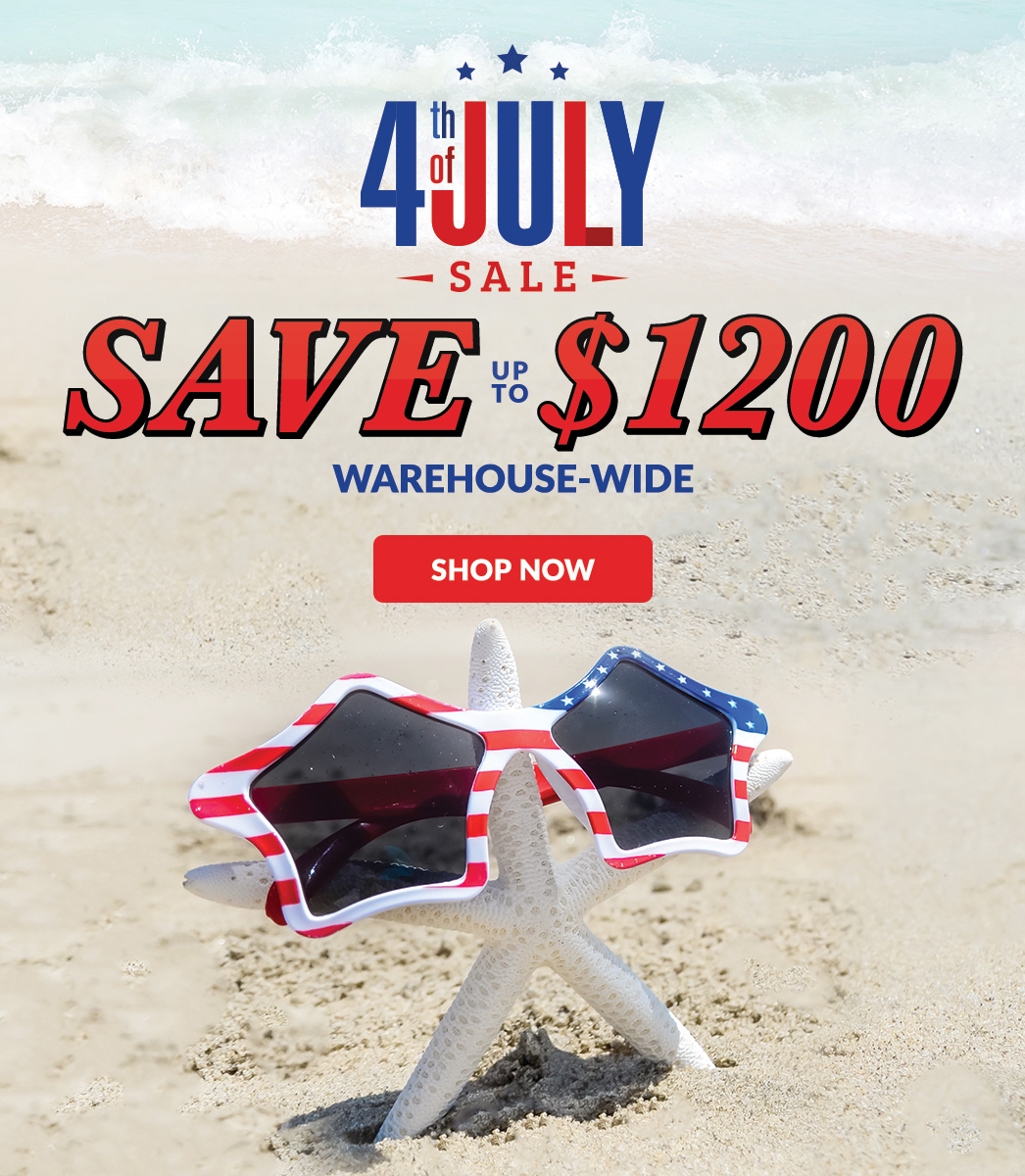 4th of July Sale Save up to $1200 Warehouse-wide