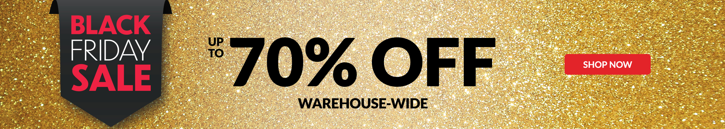 Black Friday Sale up to 70% Off Warehouse-wide