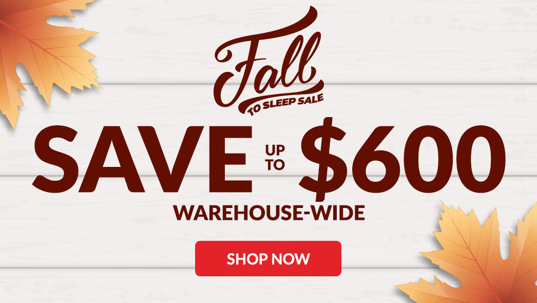 Fall to Sleep Sale Save up to $600 Warehouse-wide