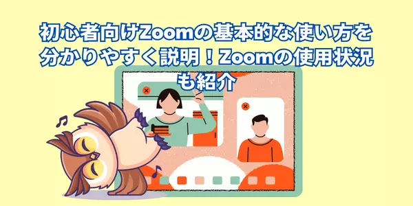 初心者向けZoomの基本的な使い方を分かりやすく説明！Zoomの使用状況も紹介