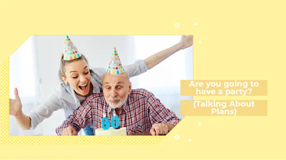 [E] Are you going to have a party? (Talking About Plans)