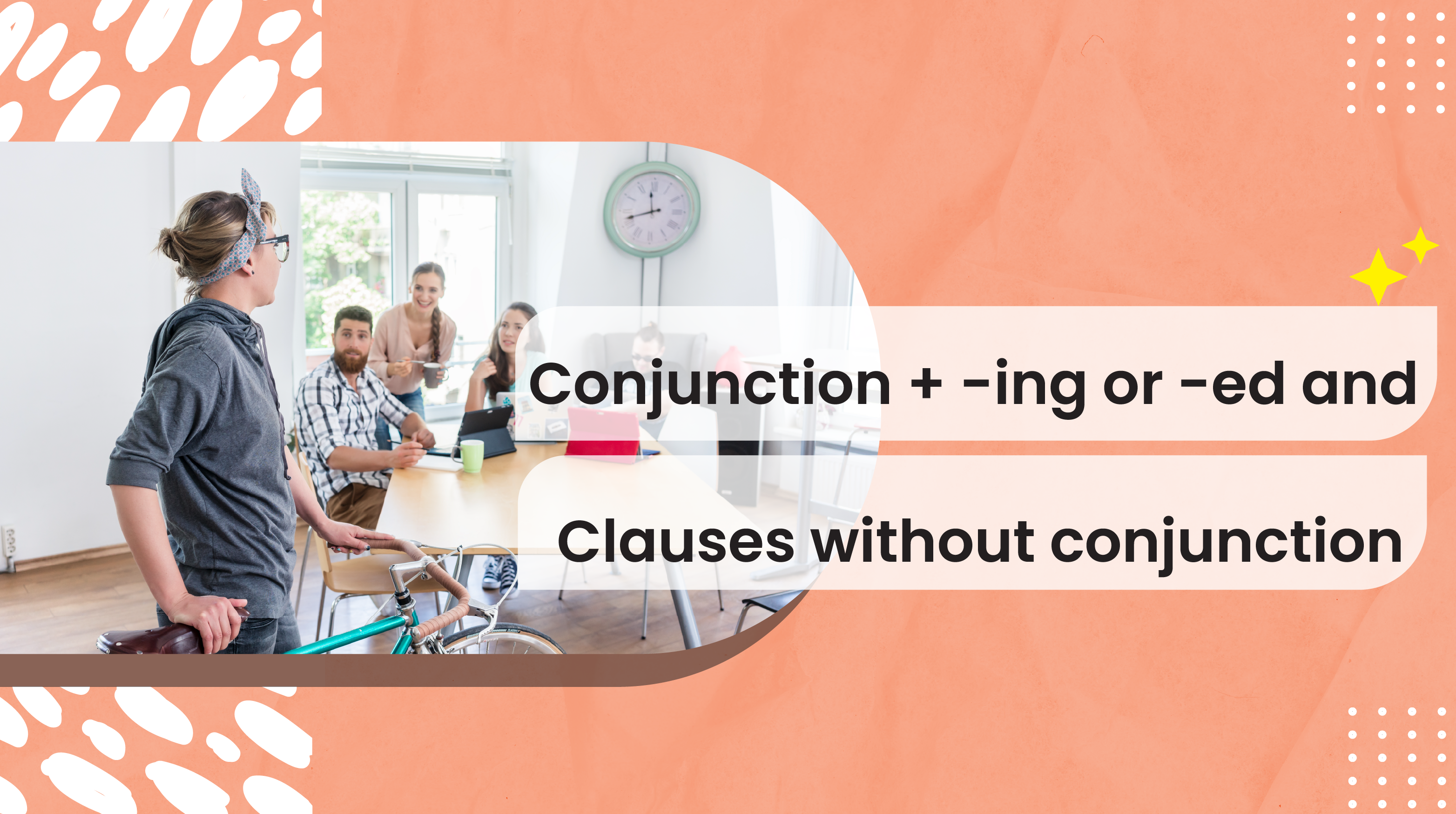 [B-A] Conjunction + -ing or -ed and clauses without conjunctions