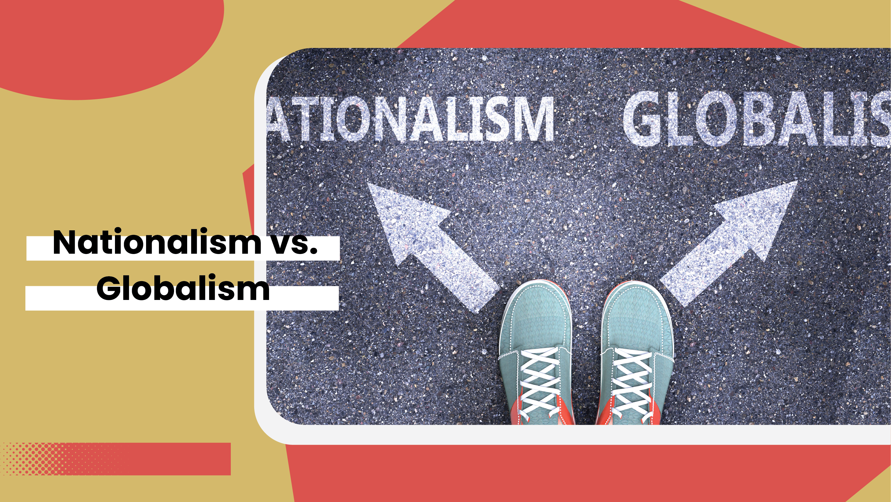 Nationalism vs. Globalism