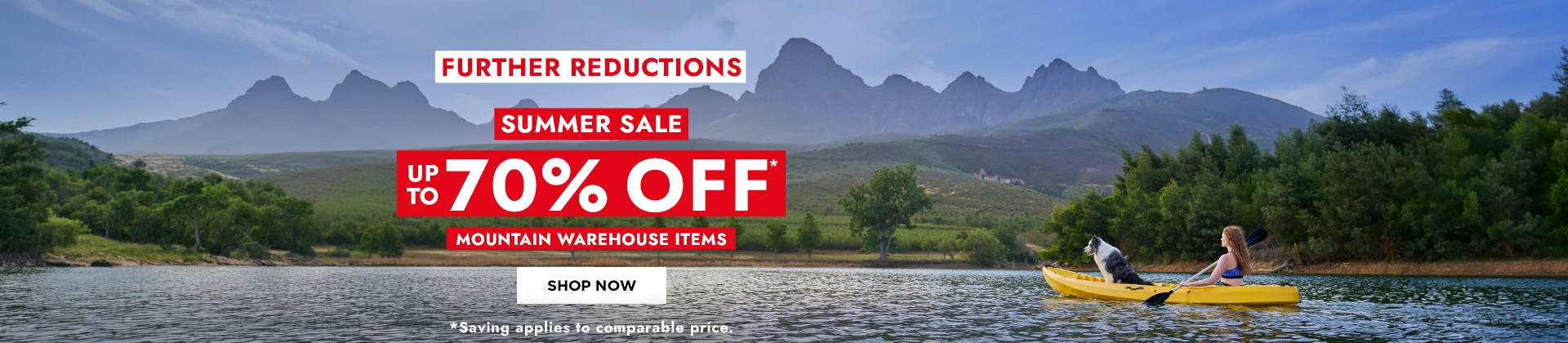 H1: FURTHER REDUCTIONS SUMMER SALE UP TO 70% OFF MOUNTAIN WAREHOUSE ITEMS SHOP NOW *SAVING APPLIES TO COMPARABLE PRICE