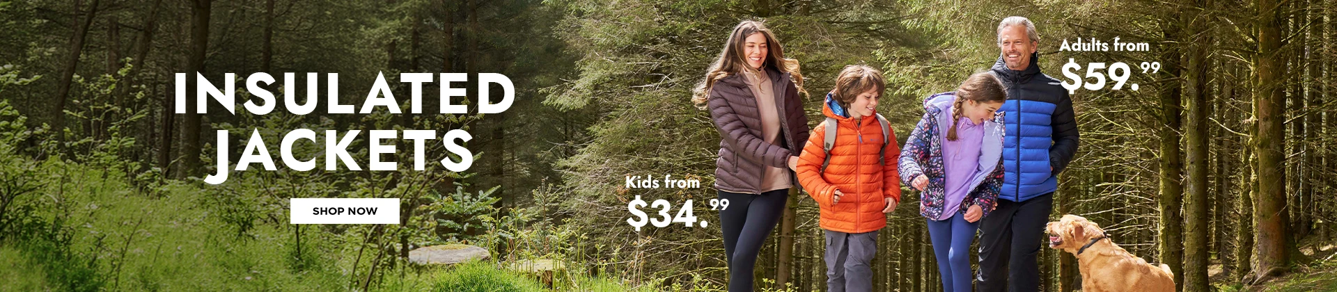 INSULATED JACKETS - KIDS FROM $34.99 ADULTS FROM $59.99