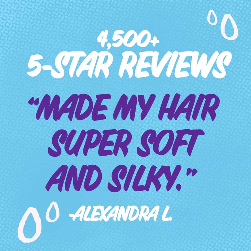 4,500+ 5-Star reviews"made my hair super soft and silky" - Alexandra L