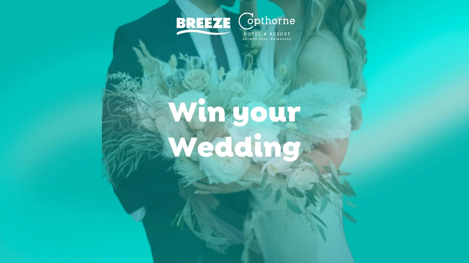 A blurred image of a couple in wedding attire holding a bouquet, with the bold text "Win your Wedding" prominently displayed, along with "BREEZE Copthorne HOTEL & RESORT SOLWAY PARK WAIRARAPA" logos, all under a teal overlay.