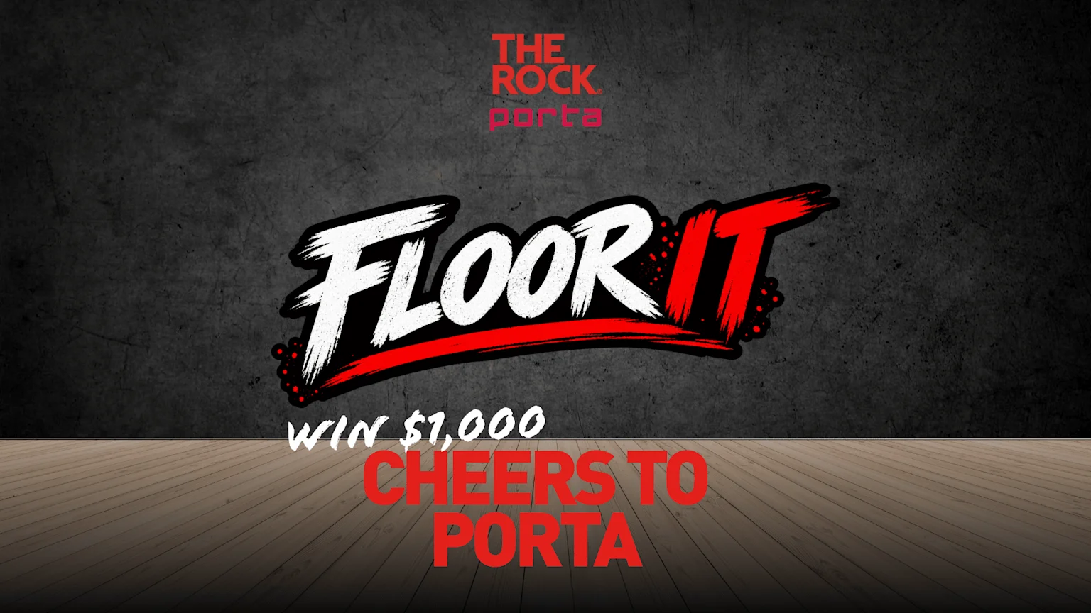 A dark background with a wooden floor shows 'THE ROCK Porta' logo, a large 'FLOOR IT' graphic, and text that reads 'WIN $1,000 CHEERS TO PORTA'.