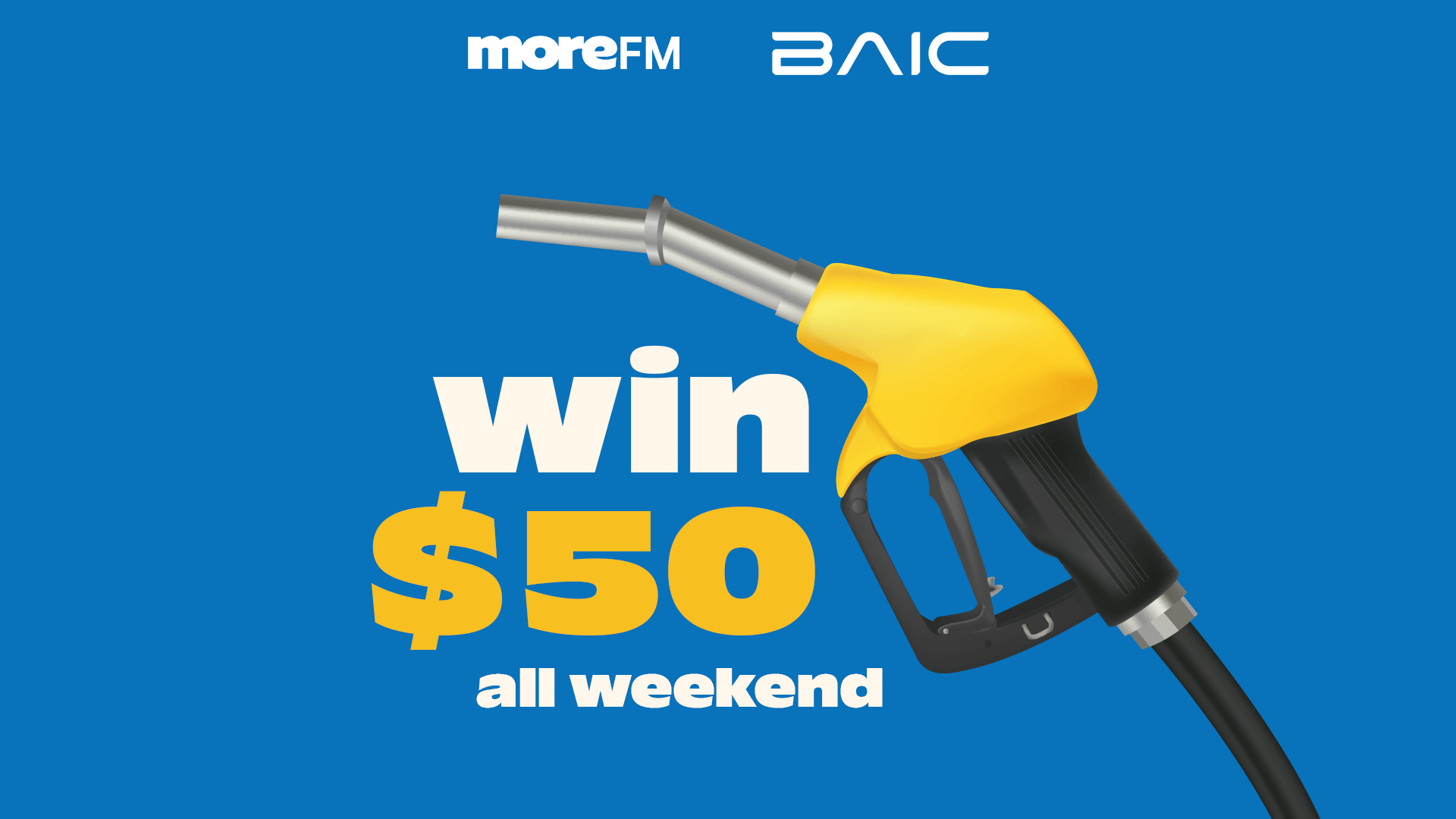 A blue background features 'moreFM' and 'BAIC' logos, a yellow and black fuel nozzle, and text "win $50 all weekend."
