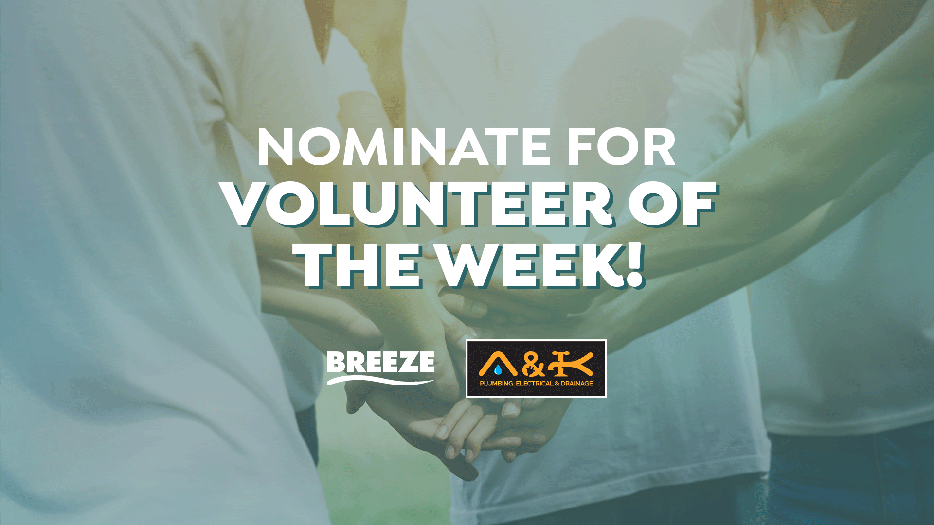 Four people in white shirts with hands stacked, overlaid with text "NOMINATE FOR VOLUNTEER OF THE WEEK!" and logos for Breeze and A&K Plumbing.