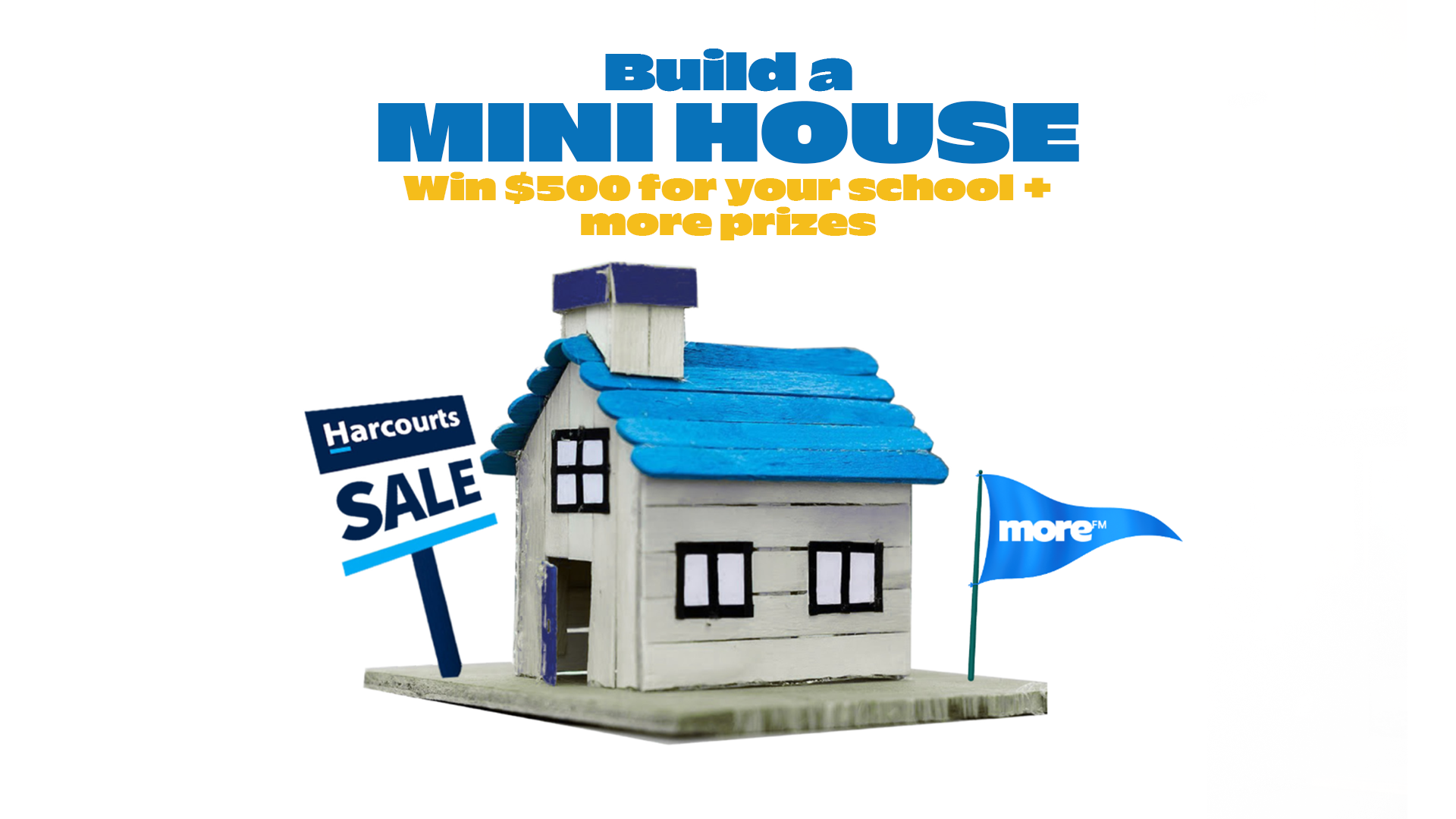 A white and blue craft mini house stands on a base, flanked by a "Harcourts SALE" sign and a "more FM" flag, with text "Build a MINI HOUSE Win $500 for your school + more prizes" above.