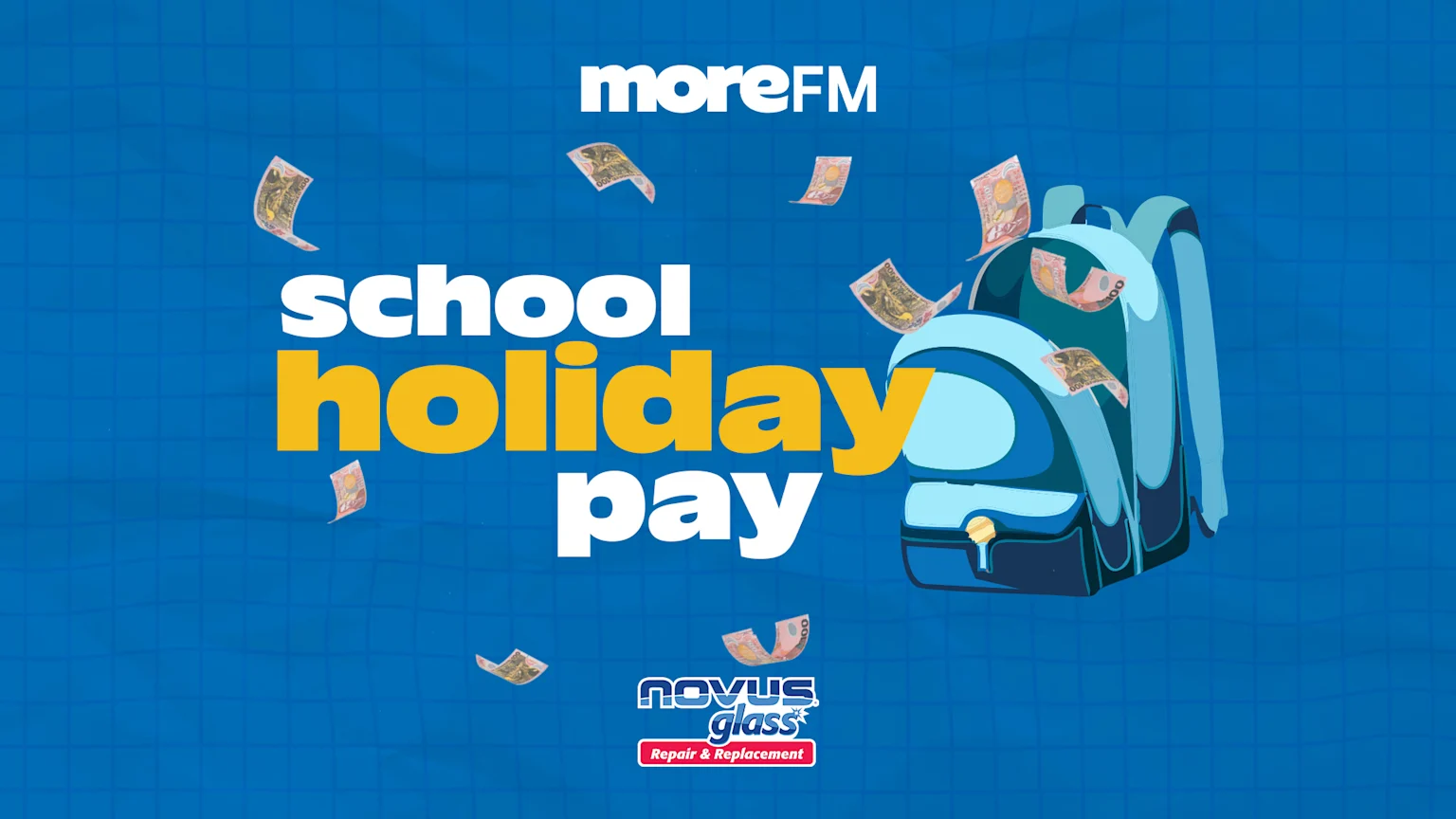 An image with a blue grid background shows text "moreFM", large "school holiday pay", and "NOVUS glass Repair & Replacement", alongside a blue school backpack and several falling banknotes.