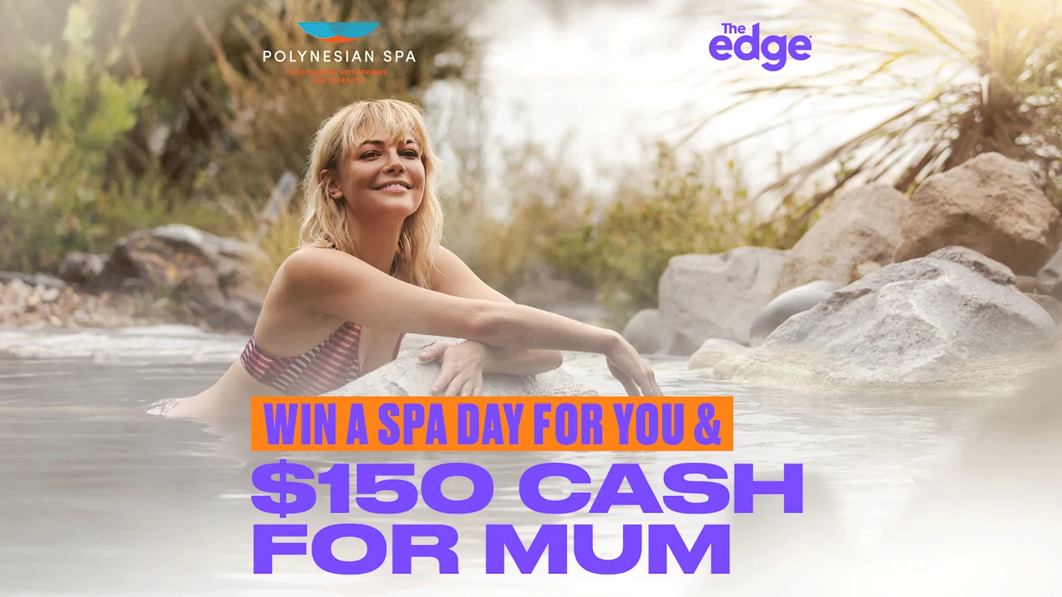 A smiling woman in a bikini top relaxes in a steamy hot spring with overlay text: "WIN A SPA DAY FOR YOU & $150 CASH FOR MUM" and Polynesian Spa / The Edge logos.