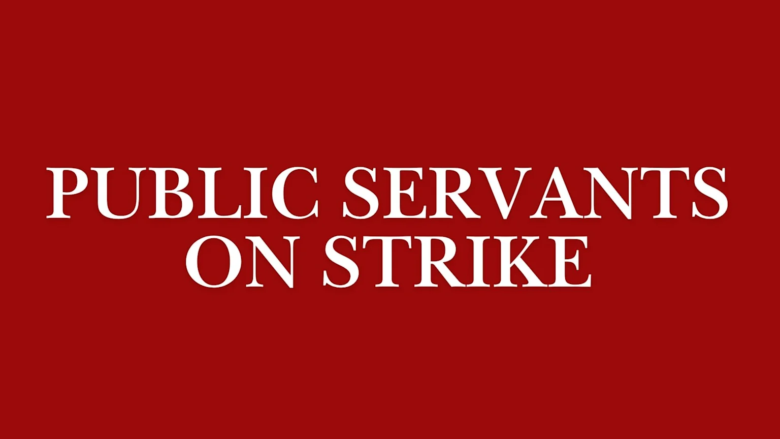 White text on a red background reads "PUBLIC SERVANTS ON STRIKE".