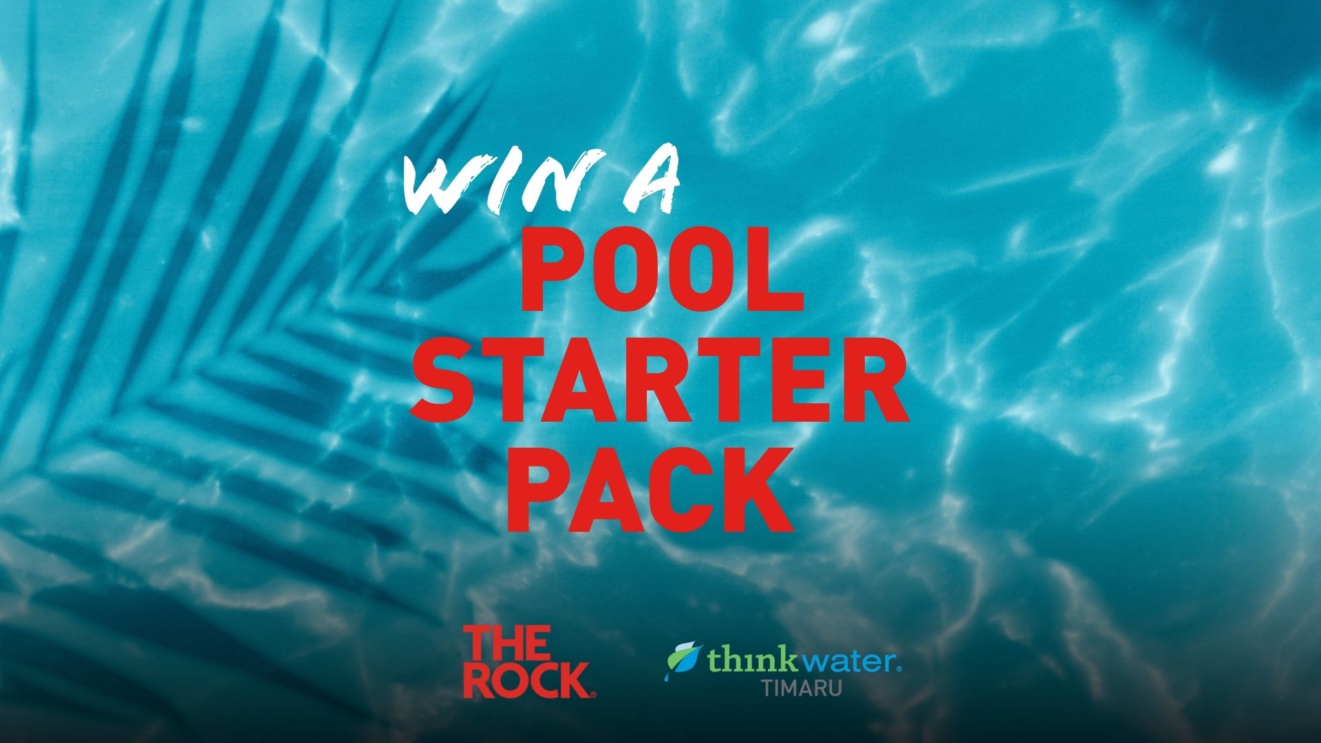A blue water background with a palm leaf shadow features the white and red text "WIN A POOL STARTER PACK" and logos for "THE ROCK" and "thinkwater. TIMARU" at the bottom.