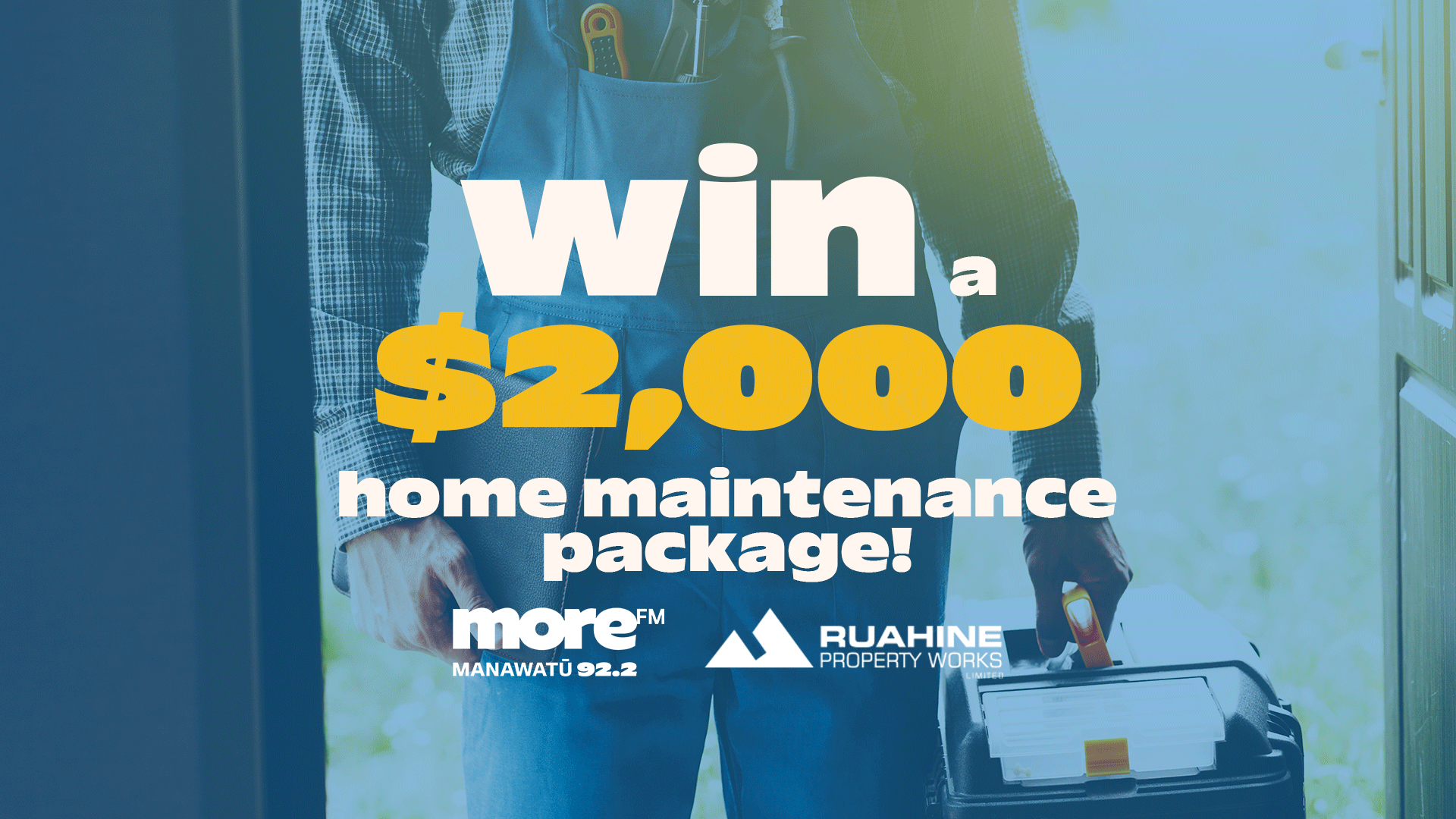 A person in work overalls and a plaid shirt holds a toolbox in a doorway, with text "Win a $2,000 home maintenance package!", "more FM MANAWATU 92.2", and "RUAHINE PROPERTY WORKS" overlaid.