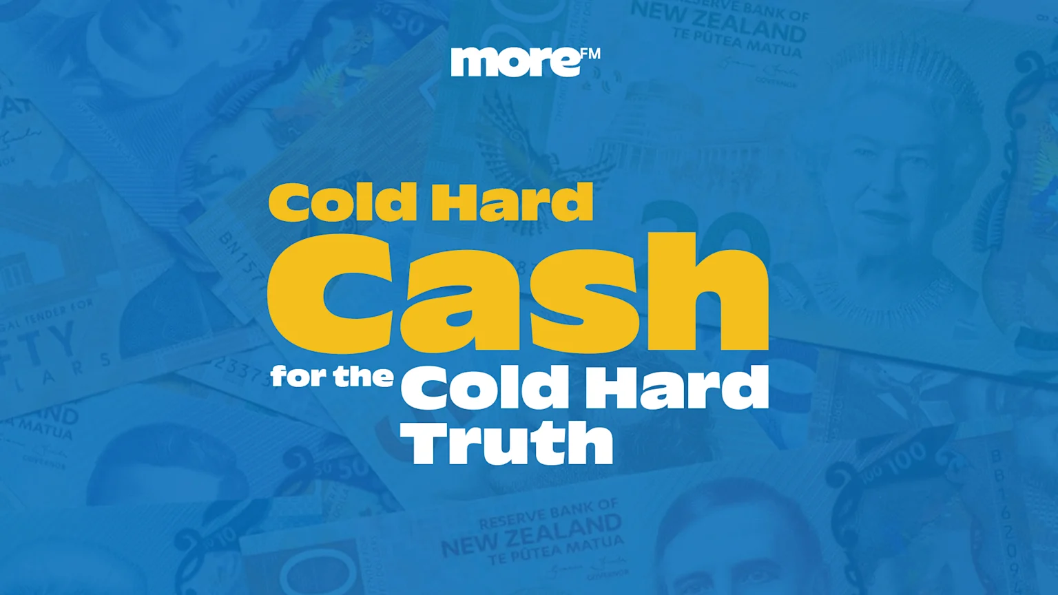A blue graphic with faded New Zealand banknotes in the background features the white "more™" logo at the top and the slogan "Cold Hard Cash for the Cold Hard Truth" in prominent yellow and white text.