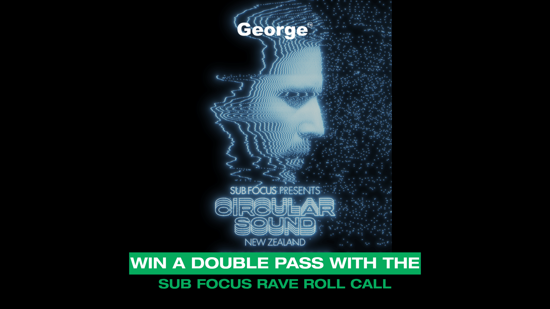 A dark concert poster with a glowing blue digital profile of "George" and text "SUB FOCUS PRESENTS CIRCULAR SOUND NEW ZEALAND," offering to "WIN A DOUBLE PASS WITH THE SUB FOCUS RAVE ROLL CALL."