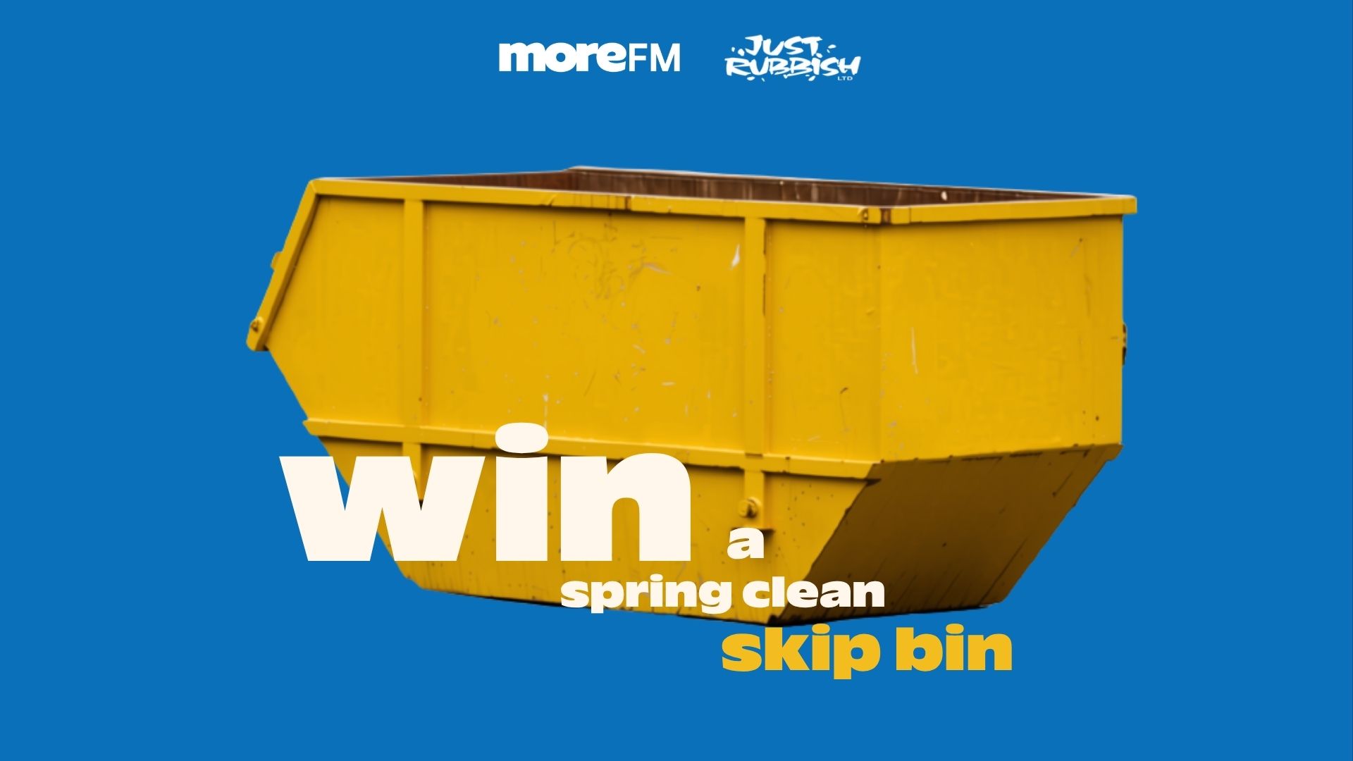 A yellow skip bin sits on a blue background with white text "win a spring clean" and yellow text "skip bin," alongside "moreFM" and "JUST RUBBISH LTD" logos at the top.