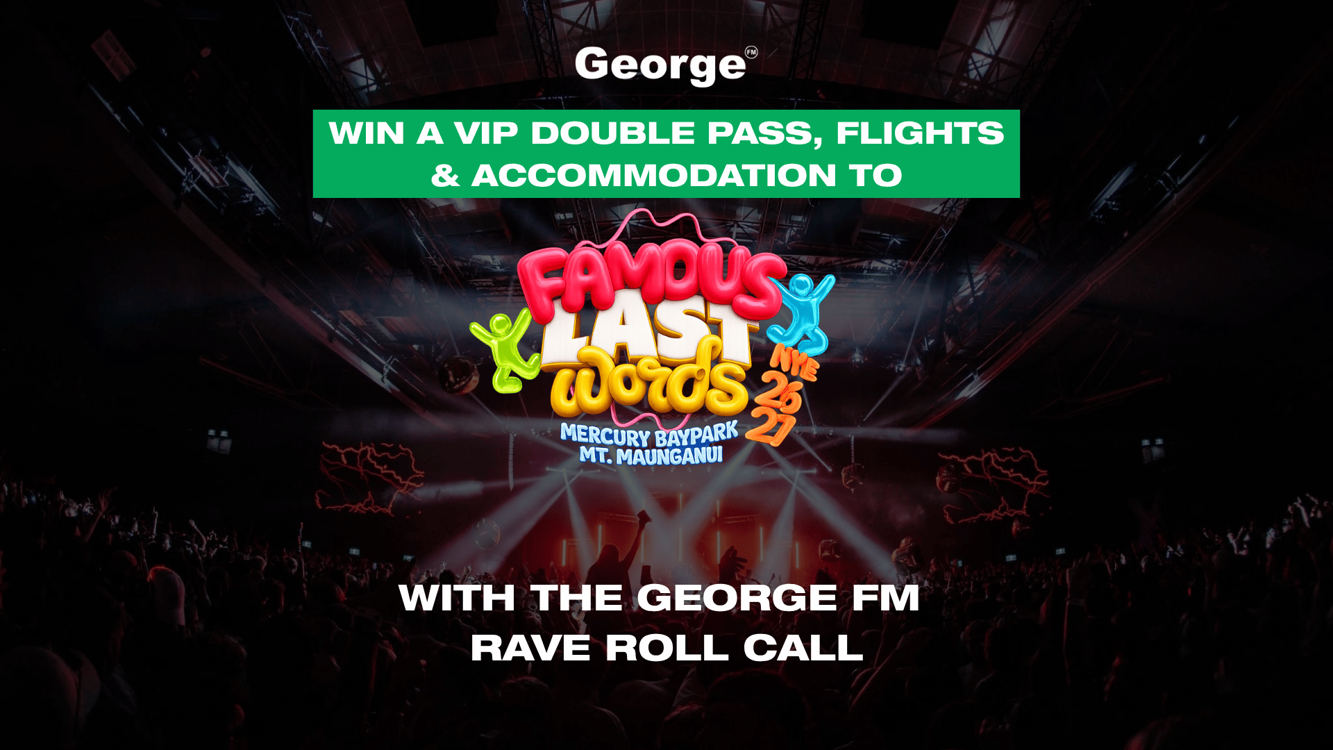 An advertisement for George FM offering a VIP double pass, flights, and accommodation to the Famous Last Words NYE 26 27 event at Mercury Baypark Mt. Maunganui, set against a backdrop of a concert crowd.