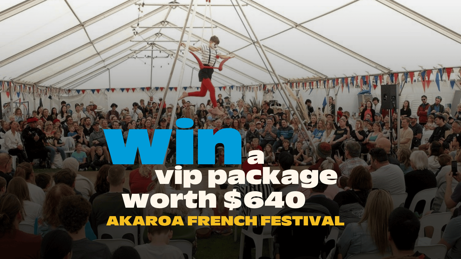 A performer on a trapeze entertains a crowd inside a tent decorated with bunting, with text "Win a VIP package worth $640 Akaroa French Festival".