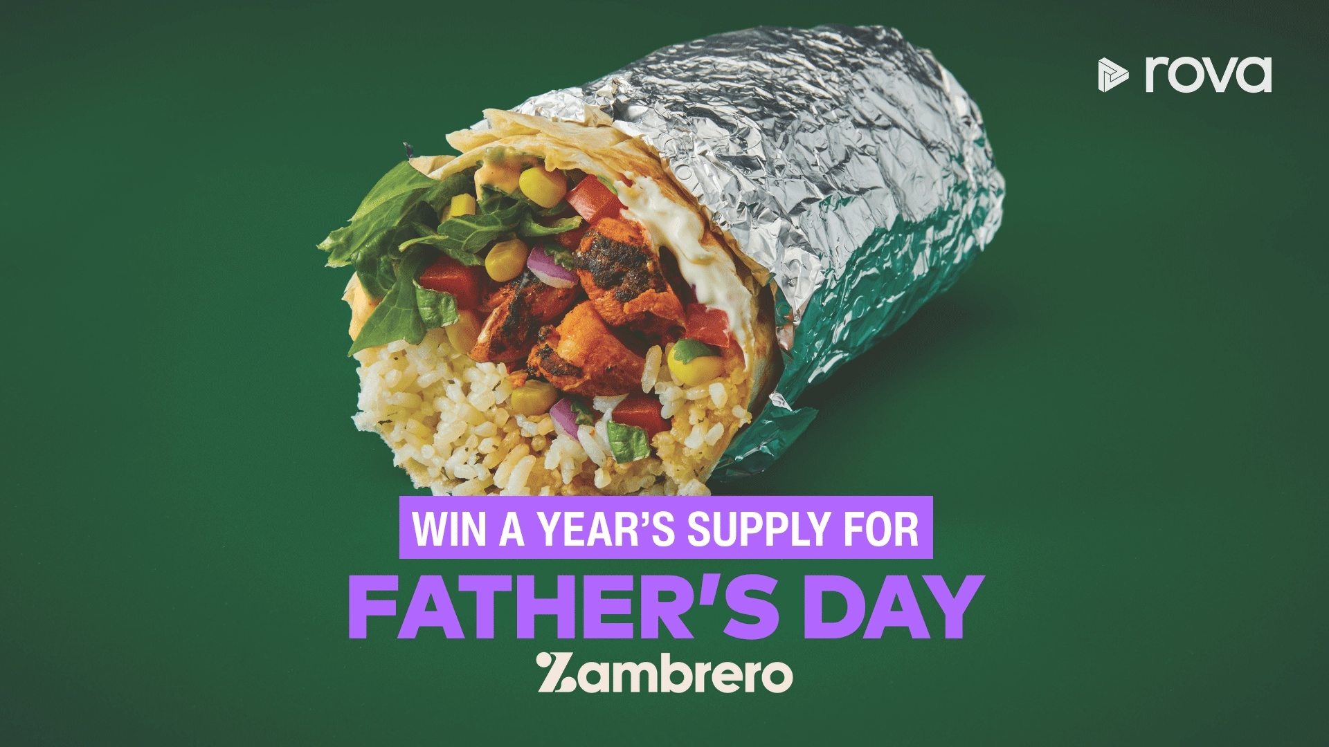 A large, foil-wrapped burrito, cut open to reveal rice, grilled chicken, corn, red onion, and greens, is on a dark green background with overlay text "WIN A YEAR'S SUPPLY FOR FATHER'S DAY Zambrero" and a "rova" logo.