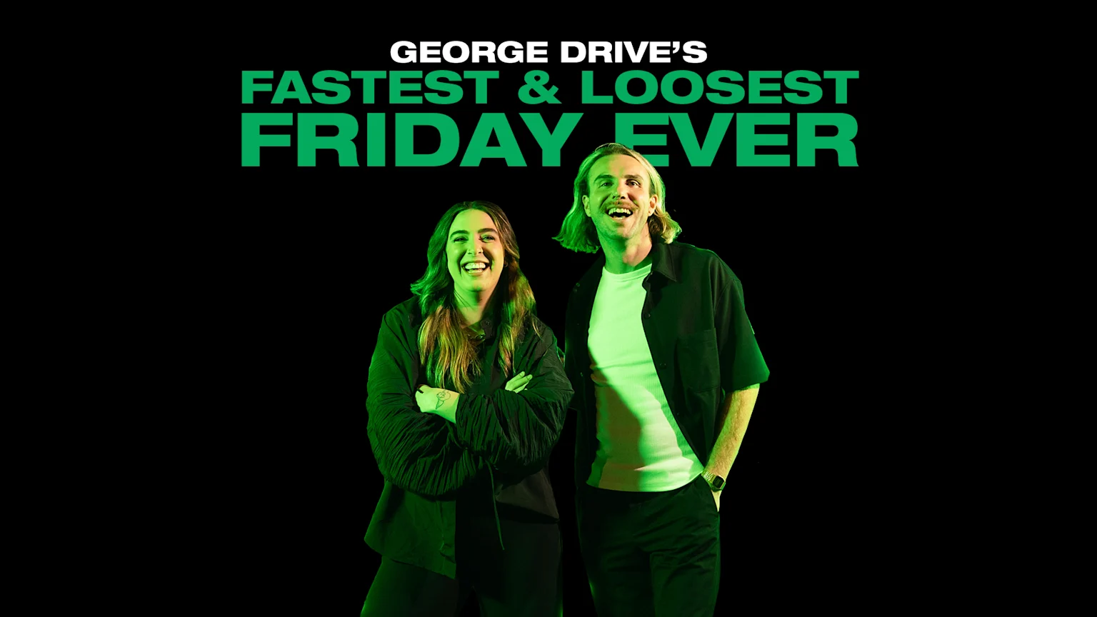 A smiling woman and man stand below the white text "GEORGE DRIVE'S" and bold green text "FASTEST & LOOSEST FRIDAY EVER" on a black background with green lighting.