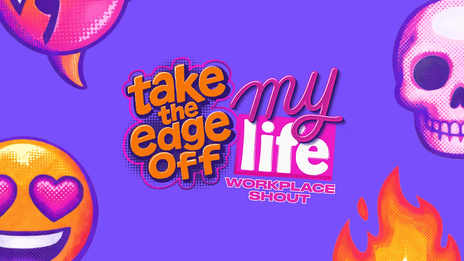 A vibrant purple background features the text "take the edge off my life WORKPLACE SHOUT" in orange, pink, and white, surrounded by a pink speech bubble, heart-eye emoji, pink skull, and flames, all with a halftone effect.
