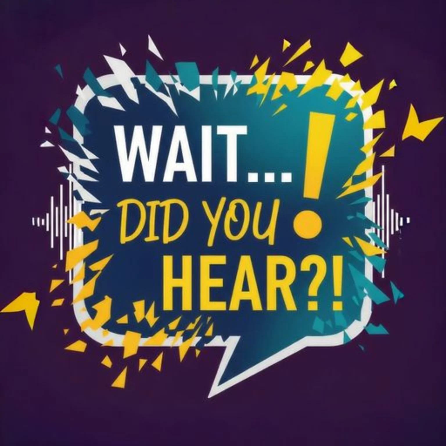 Wait...Did You Hear!?