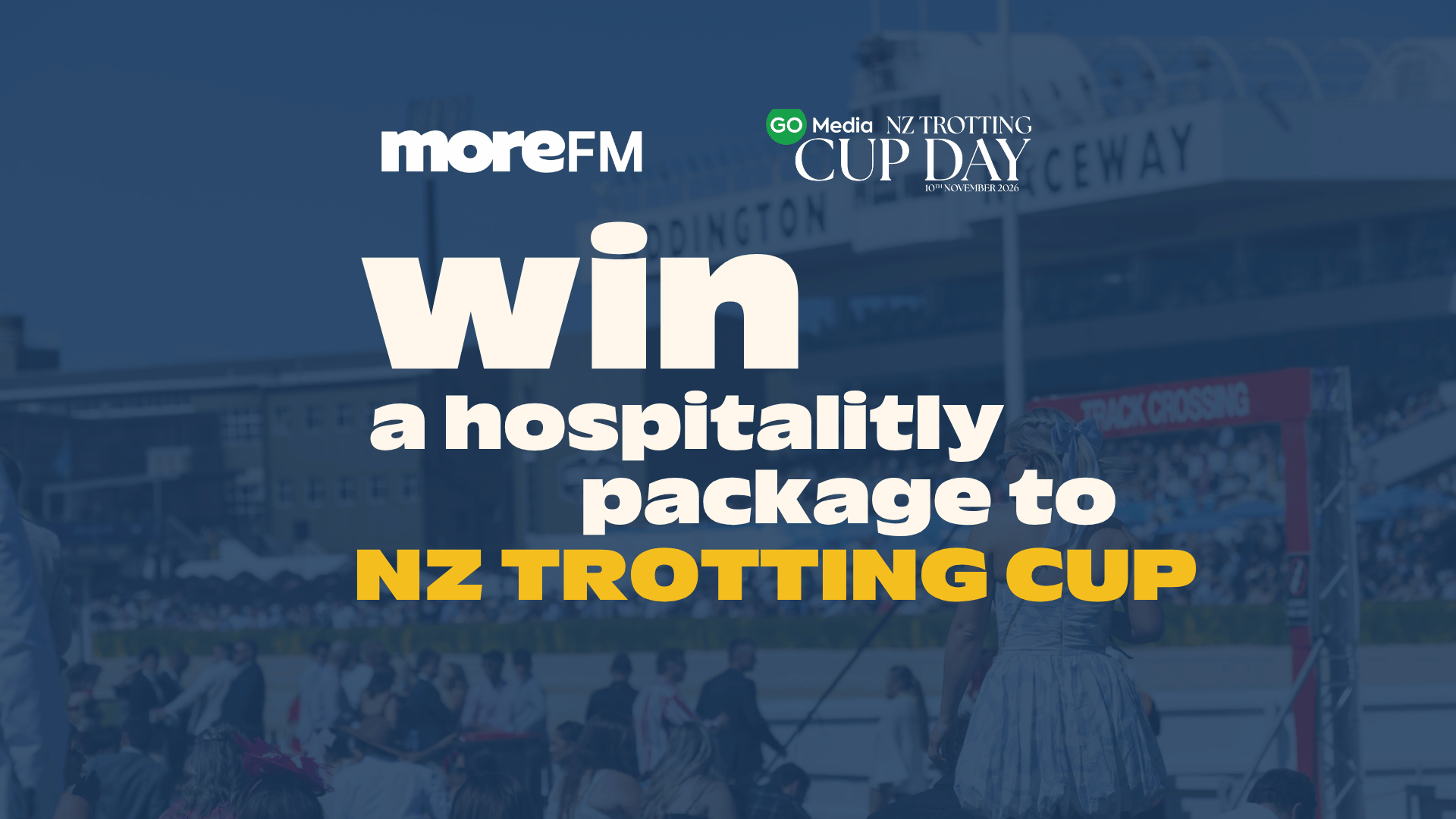 A promotional image features a blurred racecourse background with overlaid text that reads "moreFM", "GO Media NZ TROTTING CUP DAY 10TH NOVEMBER 2026", and "win a hospitalitly package to NZ TROTTING CUP".