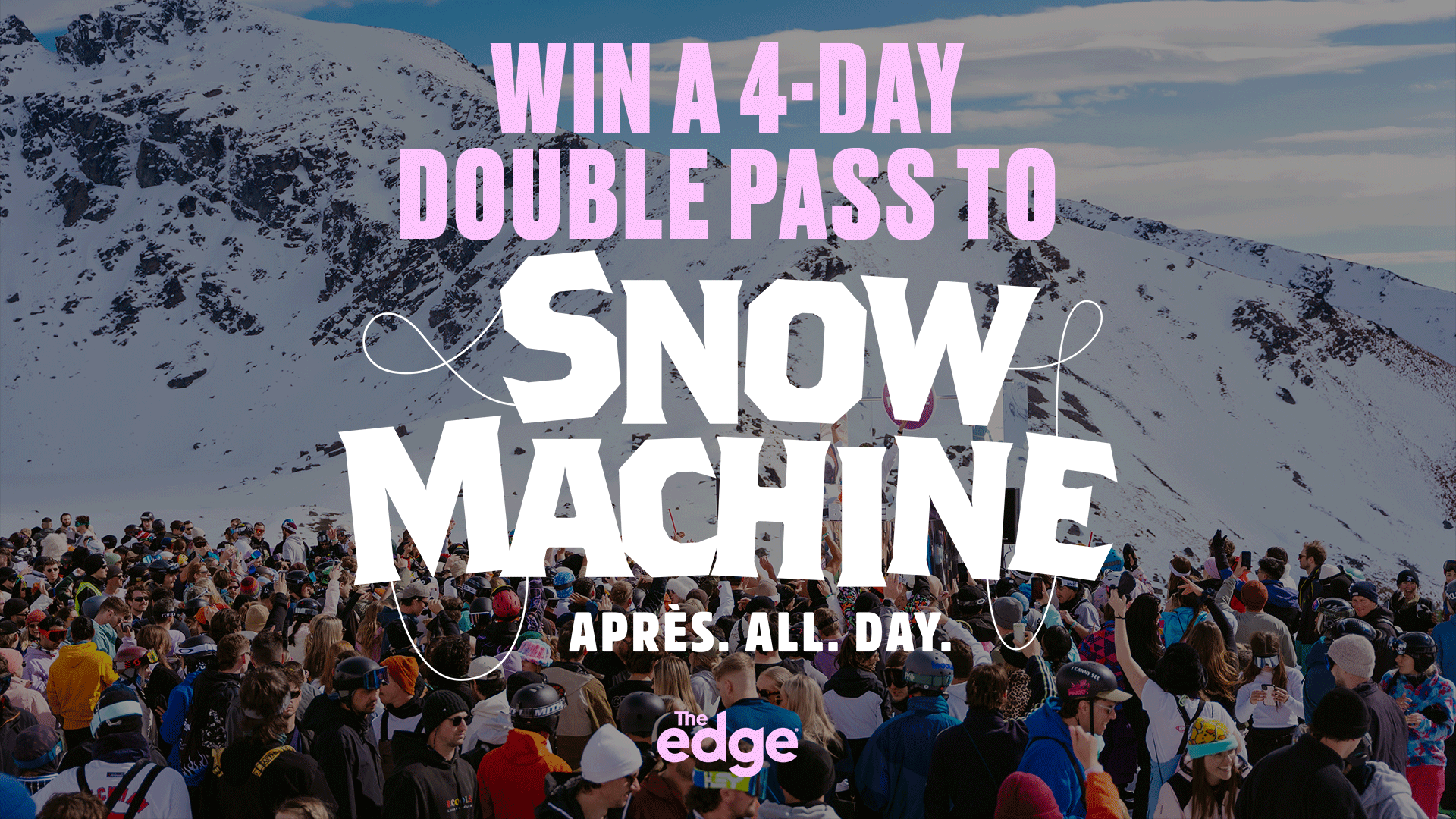 A snowy mountain landscape filled with a large crowd in winter gear, overlaid with "WIN A 4-DAY DOUBLE PASS TO SNOW MACHINE APRÈS. ALL. DAY." and "The edge" logo.