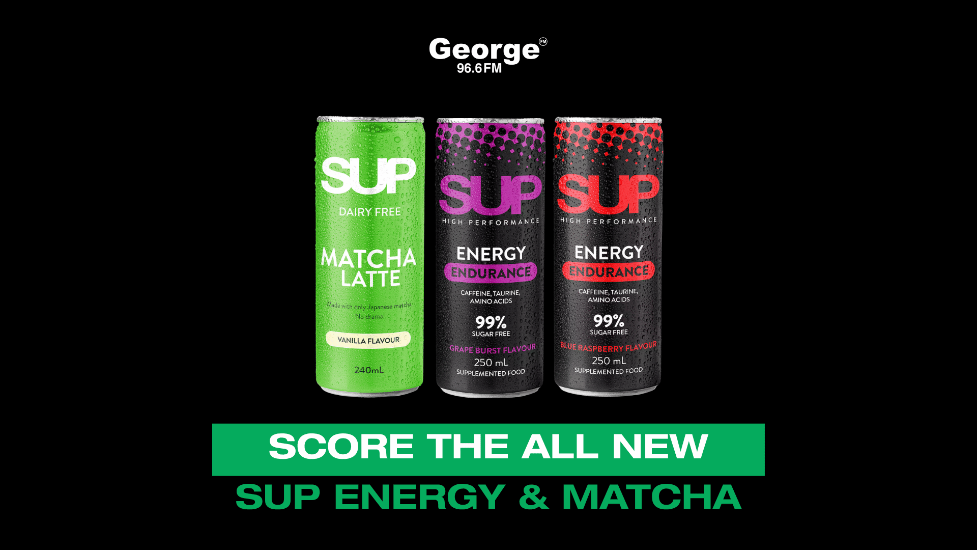 Three cold SUP beverage cans are displayed against a black background: a green Matcha Latte can and two black Energy Endurance cans (Grape Burst and Blue Raspberry), with the George 96.6 FM logo above and promotional text below.