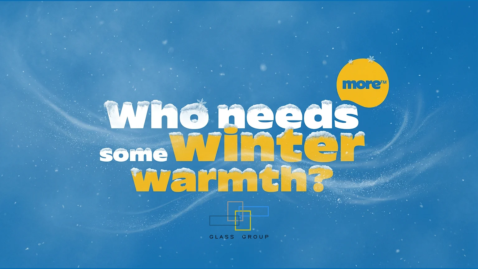 A blue, snowy image asks "Who needs some Winter warmth?" in white and yellow snow-capped text, with a yellow "more™" logo and "GLASS GROUP" logo at the bottom.
